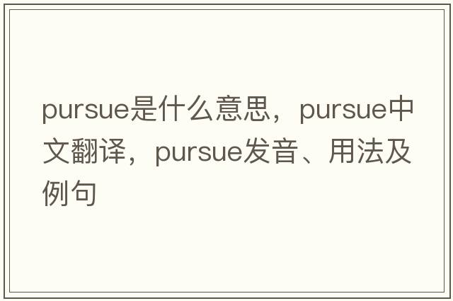 pursue是什么意思，pursue中文翻譯，pursue發(fā)音、用法及例句