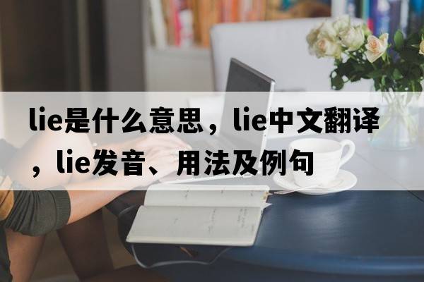 lie是什么意思，lie中文翻譯，lie發(fā)音、用法及例句