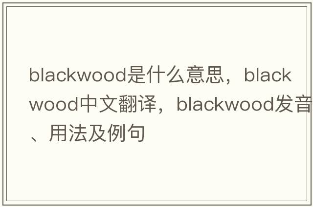 blackwood是什么意思，blackwood中文翻譯，blackwood發(fā)音、用法及例句