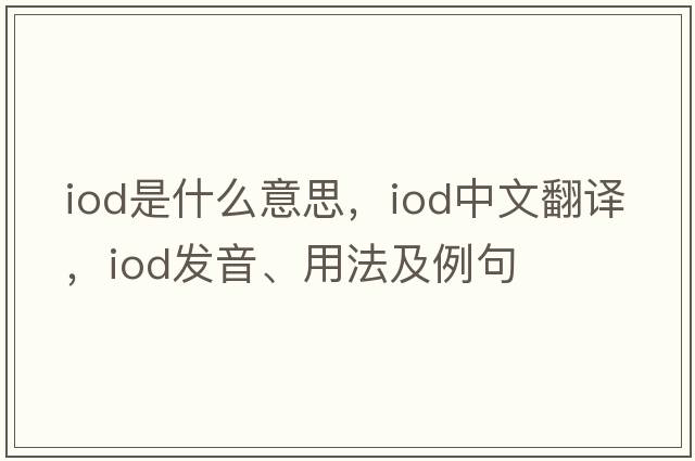 IoD是什么意思，IoD中文翻譯，IoD發(fā)音、用法及例句