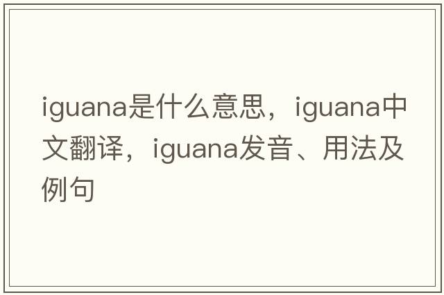 iguana是什么意思，iguana中文翻譯，iguana發(fā)音、用法及例句
