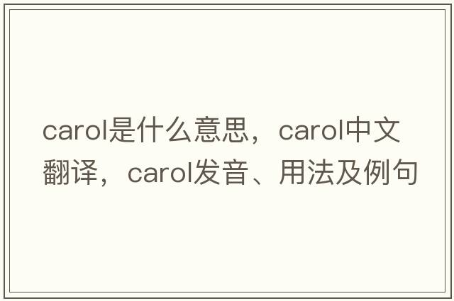 carol是什么意思，carol中文翻譯，carol發(fā)音、用法及例句