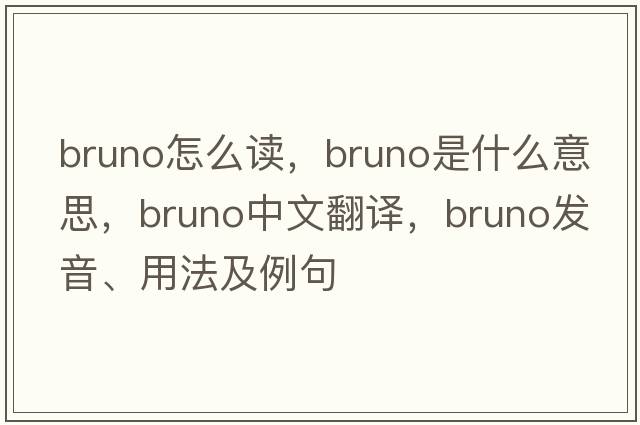 bruno怎么讀，bruno是什么意思，bruno中文翻譯，bruno發(fā)音、用法及例句