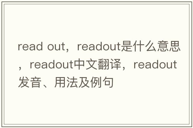 read out，readout是什么意思，readout中文翻譯，readout發(fā)音、用法及例句