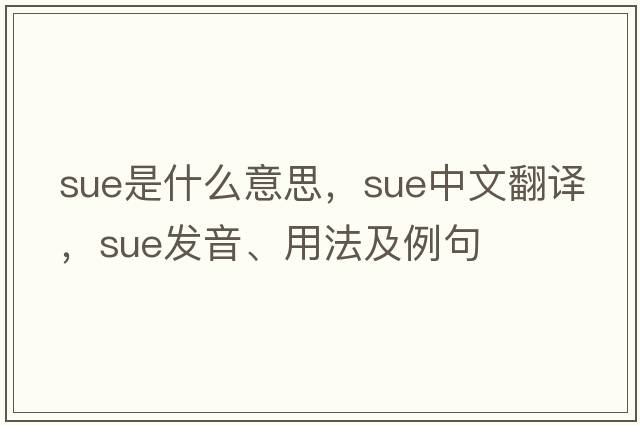 sue是什么意思，sue中文翻譯，sue發(fā)音、用法及例句