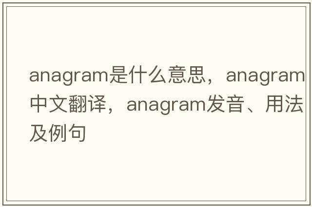 anagram是什么意思，anagram中文翻譯，anagram發(fā)音、用法及例句