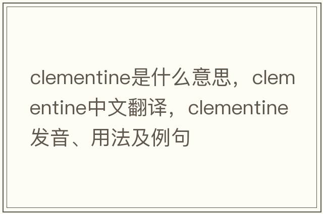 Clementine是什么意思，Clementine中文翻譯，Clementine發(fā)音、用法及例句