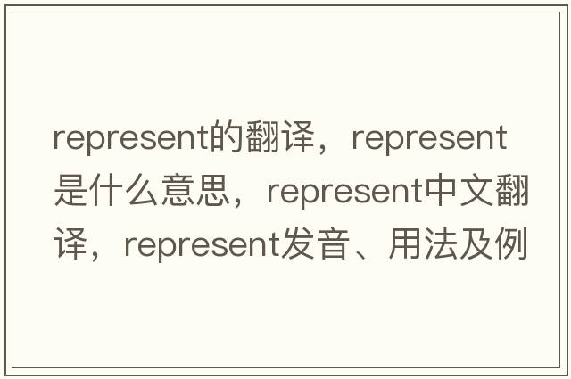 represent的翻譯，represent是什么意思，represent中文翻譯，represent發(fā)音、用法及例句