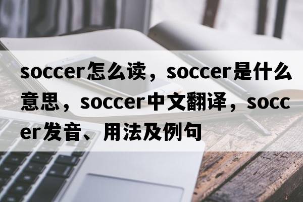 soccer怎么讀，soccer是什么意思，soccer中文翻譯，soccer發(fā)音、用法及例句
