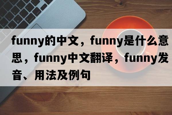 funny的中文，funny是什么意思，funny中文翻譯，funny發(fā)音、用法及例句
