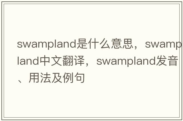 swampland是什么意思，swampland中文翻譯，swampland發(fā)音、用法及例句