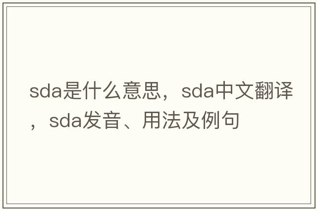 SDA是什么意思，SDA中文翻譯，SDA發(fā)音、用法及例句