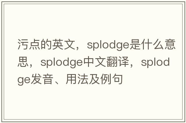 污點(diǎn)的英文，splodge是什么意思，splodge中文翻譯，splodge發(fā)音、用法及例句