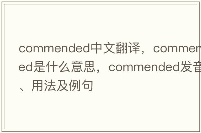 commended中文翻譯，commended是什么意思，commended發(fā)音、用法及例句
