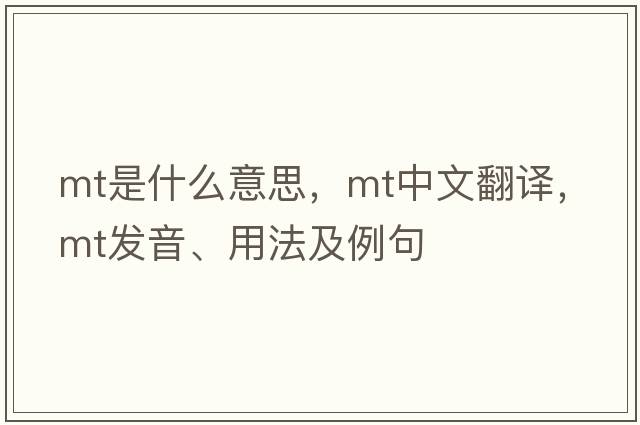 Mt是什么意思，Mt中文翻譯，Mt發(fā)音、用法及例句