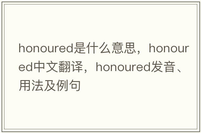 honoured是什么意思，honoured中文翻譯，honoured發(fā)音、用法及例句