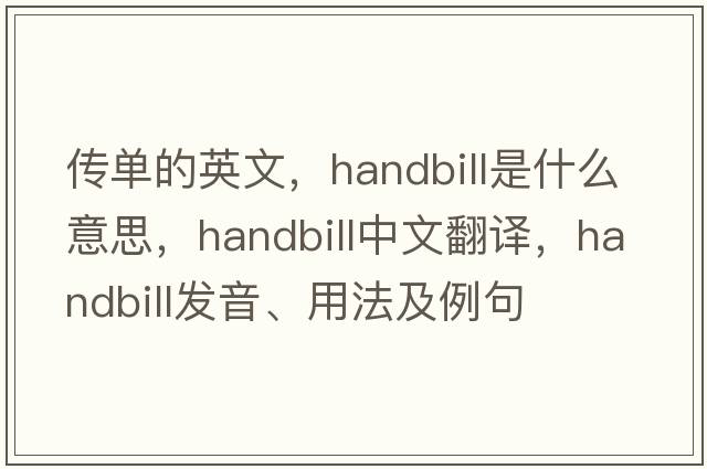 傳單的英文，handbill是什么意思，handbill中文翻譯，handbill發(fā)音、用法及例句