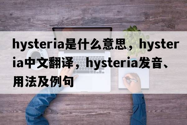hysteria是什么意思，hysteria中文翻譯，hysteria發(fā)音、用法及例句