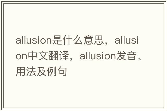 allusion是什么意思，allusion中文翻譯，allusion發(fā)音、用法及例句