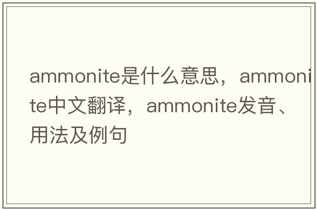 ammonite是什么意思，ammonite中文翻譯，ammonite發(fā)音、用法及例句