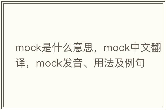mock是什么意思，mock中文翻譯，mock發(fā)音、用法及例句