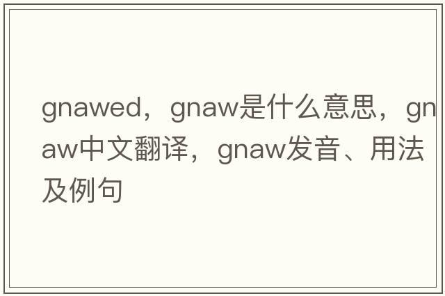 gnawed，gnaw是什么意思，gnaw中文翻譯，gnaw發(fā)音、用法及例句