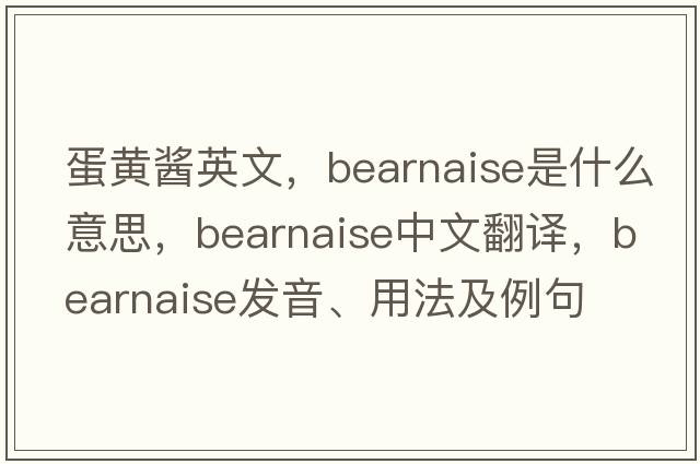 蛋黃醬英文，bearnaise是什么意思，bearnaise中文翻譯，bearnaise發(fā)音、用法及例句