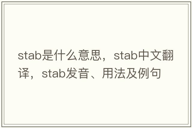 stab是什么意思，stab中文翻譯，stab發(fā)音、用法及例句