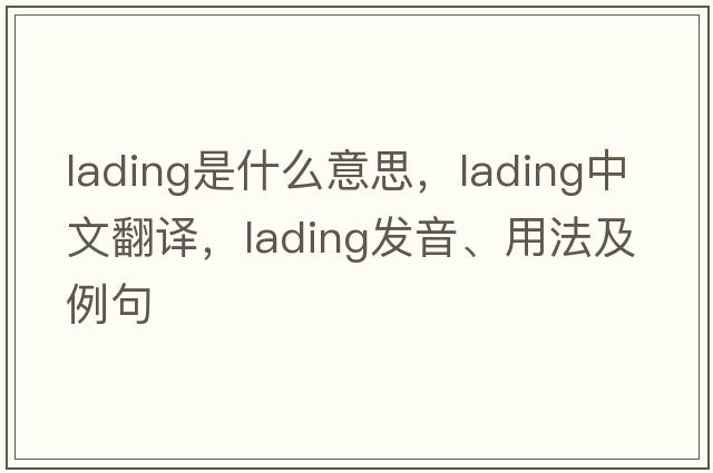 lading是什么意思，lading中文翻譯，lading發(fā)音、用法及例句