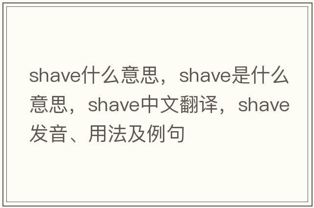 shave什么意思，shave是什么意思，shave中文翻譯，shave發(fā)音、用法及例句
