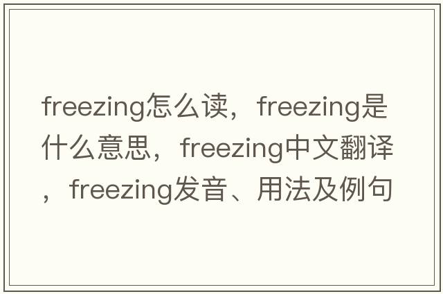 freezing怎么讀，freezing是什么意思，freezing中文翻譯，freezing發(fā)音、用法及例句