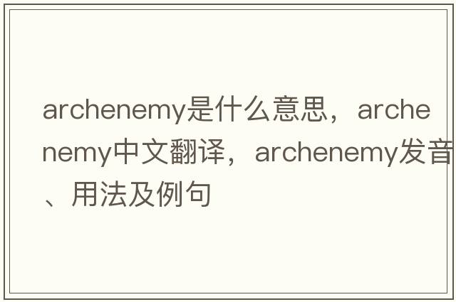 archenemy是什么意思，archenemy中文翻譯，archenemy發(fā)音、用法及例句