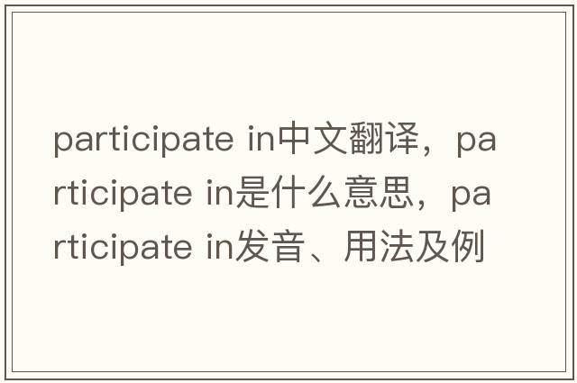 participate in中文翻譯，participate in是什么意思，participate in發(fā)音、用法及例句