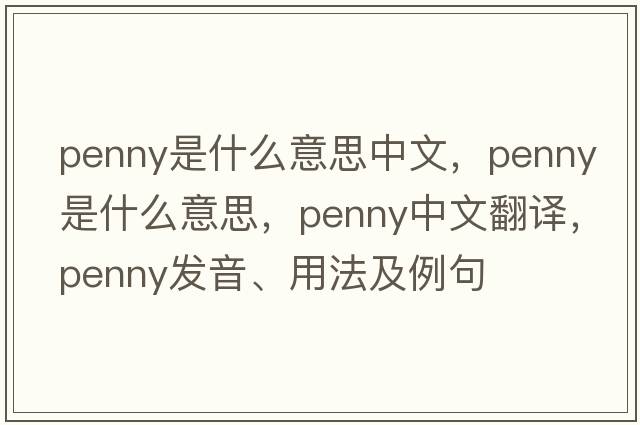 penny是什么意思中文，penny是什么意思，penny中文翻譯，penny發(fā)音、用法及例句
