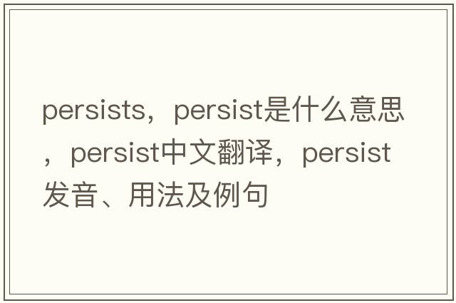 persists，persist是什么意思，persist中文翻譯，persist發(fā)音、用法及例句