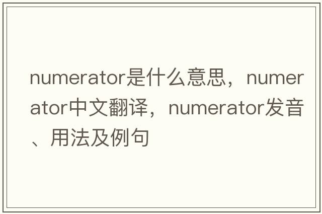 numerator是什么意思，numerator中文翻譯，numerator發(fā)音、用法及例句