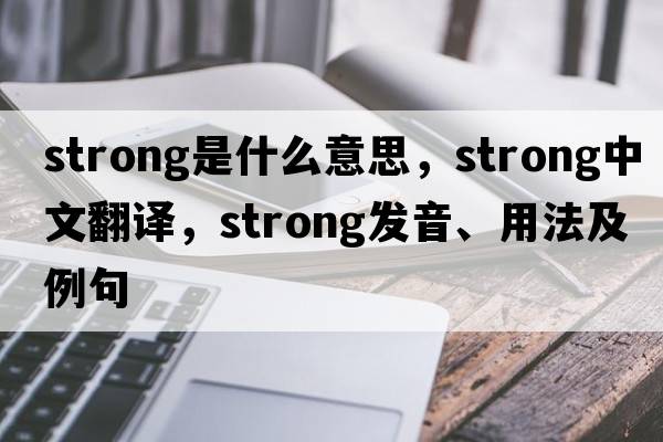strong是什么意思，strong中文翻譯，strong發(fā)音、用法及例句