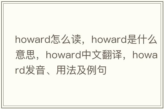 howard怎么讀，howard是什么意思，howard中文翻譯，howard發(fā)音、用法及例句