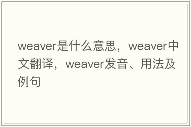 weaver是什么意思，weaver中文翻譯，weaver發(fā)音、用法及例句