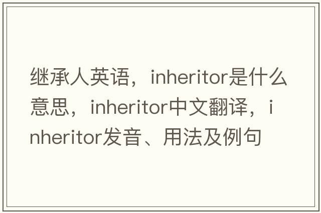 繼承人英語(yǔ)，inheritor是什么意思，inheritor中文翻譯，inheritor發(fā)音、用法及例句