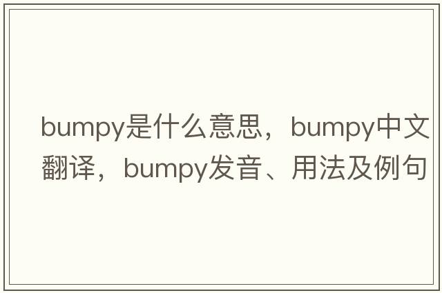 bumpy是什么意思，bumpy中文翻譯，bumpy發(fā)音、用法及例句