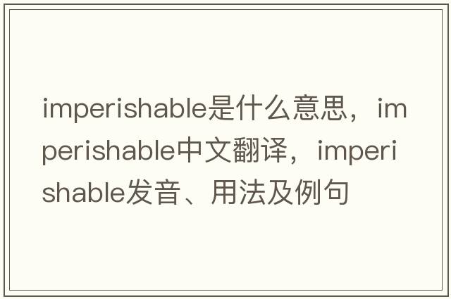 imperishable是什么意思，imperishable中文翻譯，imperishable發(fā)音、用法及例句