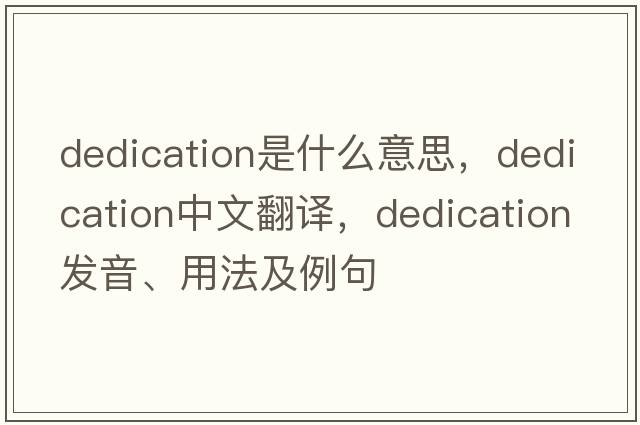 dedication是什么意思，dedication中文翻譯，dedication發(fā)音、用法及例句