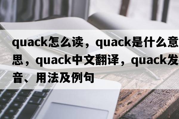 quack怎么讀，quack是什么意思，quack中文翻譯，quack發(fā)音、用法及例句
