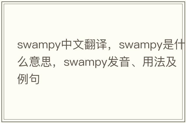 swampy中文翻譯，swampy是什么意思，swampy發(fā)音、用法及例句