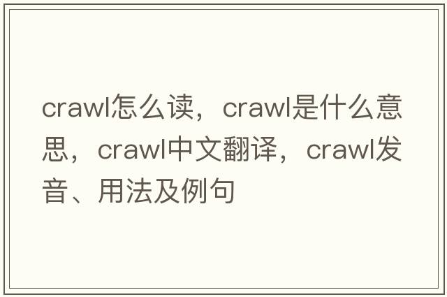 crawl怎么讀，crawl是什么意思，crawl中文翻譯，crawl發(fā)音、用法及例句