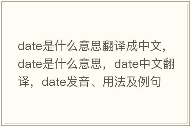 date是什么意思翻譯成中文，date是什么意思，date中文翻譯，date發(fā)音、用法及例句