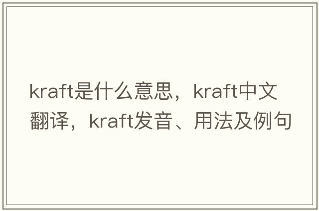 kraft是什么意思，kraft中文翻譯，kraft發(fā)音、用法及例句