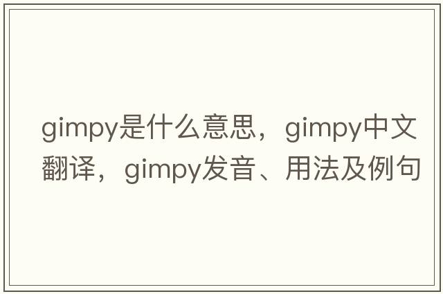 gimpy是什么意思，gimpy中文翻譯，gimpy發(fā)音、用法及例句