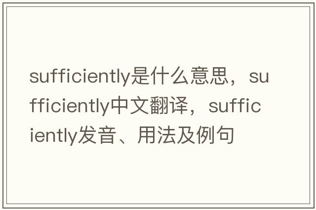 sufficiently是什么意思，sufficiently中文翻譯，sufficiently發(fā)音、用法及例句